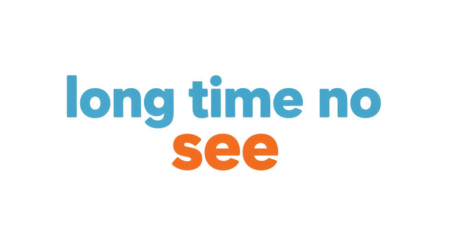 A vibrant two-tone typographic expression conveying a friendly acknowledgement of a prolonged separation before a welcome reunion, symbolizing