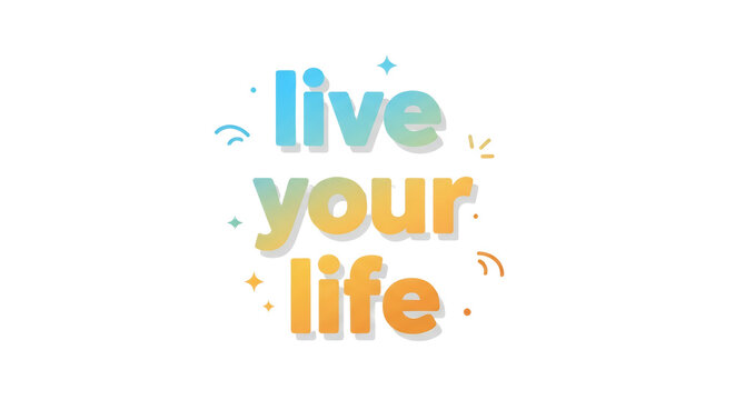 A wonderfully vibrant and uplifting typographic design featuring the inspirational phrase 'Live Your Life' in a cheerful gradient, symbolizing