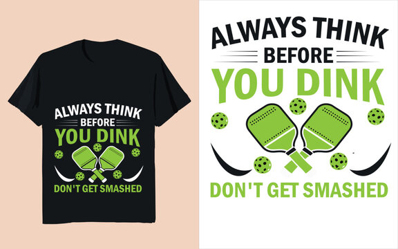 Funny Pickleball Quote Always Think Before You Dink Don&rsquo;t Get Smashed Pickleball Typography Design