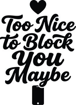 Too nice to block you maybe phrase with heart and smartphone icon in black vector art
