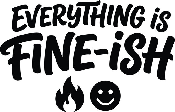 Everything is fine ish phrase with fire and smiley face black and white vector art