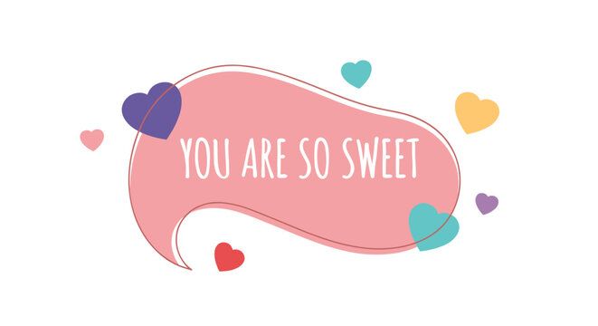 Pink speech bubble with white text reads YOU ARE SO SWEET and is surrounded by colorful hearts in various sizes.