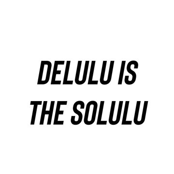 "DELULU IS THE SOLULU" Viral Quote - Bold Italic Minimalist Typography Isolated on White