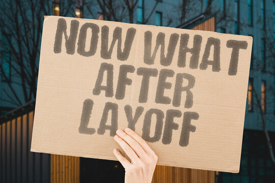 "Now What After Layoff" Getting laid off without a plan leaves most workers scrambling to cover basic living costs. LAYOFF. WORKERS. PLAN. BASIC. COSTS.