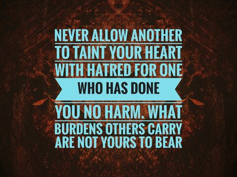 "Quote on wisdom: never allow another to taint your heart with hatred&mdash;others&rsquo; burdens are not yours to bear, symbolizing peace and clarity."