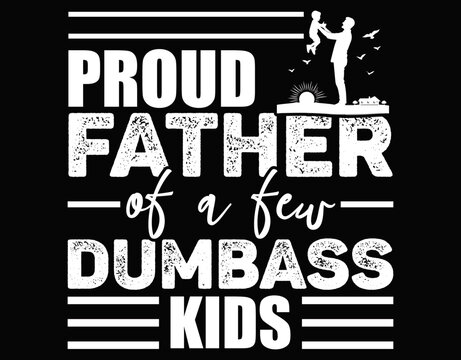 Proud Father Of a Few Dumbass Kids - printable editable vector art file.