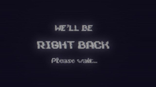 We'll be right back text animation in retro pixelated style with glitch effect and scanlines on digital screen