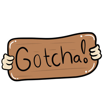 A playful wooden board with Gotcha message.