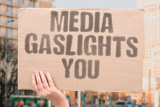"Media Gaslights You" News framing that contradicts visible daily reality makes audiences distrust their own judgment. GASLIT. NEWS. MEDIA. FRAME. REALITY.