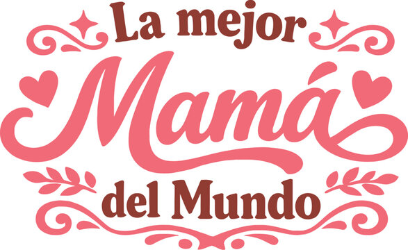 La mejor mama del mundo quote, Spanish mothers day design, best mom ever typography, mom love illustration, floral decorative lettering, greeting card vector, family love quote, printable poster 