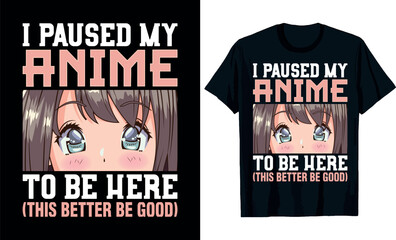 I paused my anime to be here (this better be good), anime t-shirt design © BEE DESIGNAR