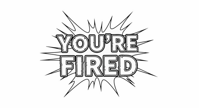 Bold text graphic reads "YOU'RE FIRED" in a comic-style burst