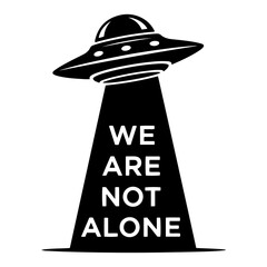 Flying saucer beaming down light with text we are not alone representing extraterrestrial life in black and white vector style © Aurora