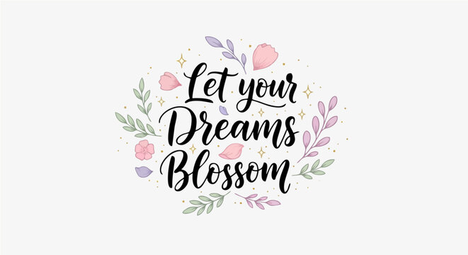 hand drawn vector let your dreams blosom