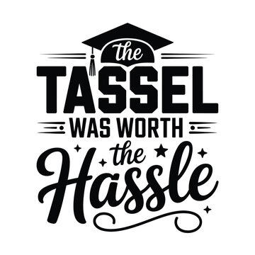 Graduation quote the tassel was worth the hassle with cap