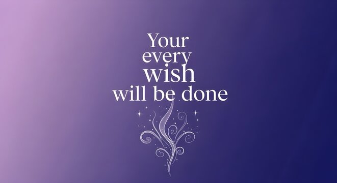 Your every wish will be done