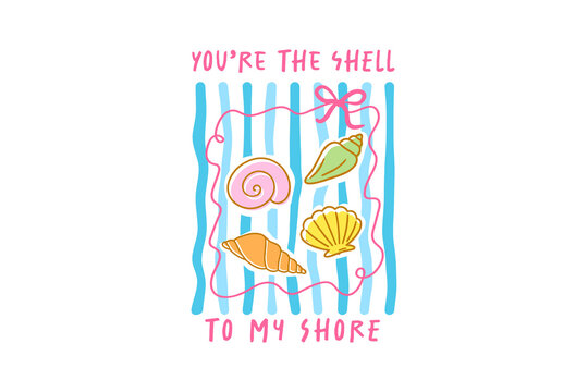 You're the shell to my shore, Cute Seashells illustration Summer Pun Sublimation Design