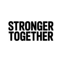 Fototapeta premium A bold black vector graphic with the motivational phrase 'Stronger Together'