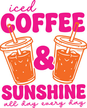Iced Coffee And Sunshine All Day Every Day SVG, Iced Coffee And Sunshine SVG, Coffee Lover SVG, Summer Coffee Lover SVG