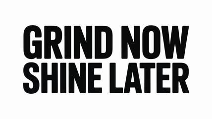 Obraz premium Grind Now Shine Later motivational text graphic on white background