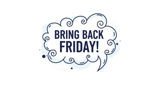 Expressive speech bubble graphic containing the text bring back friday to show excitement for the coming weekend time.