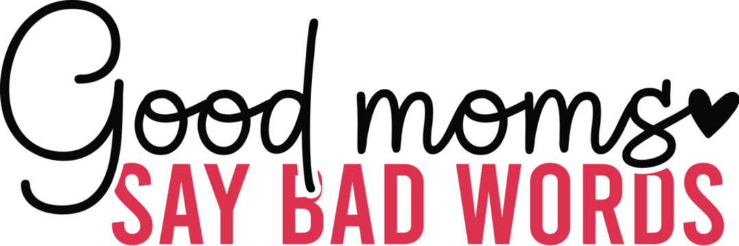 Good Moms Say Bad Words Svg Design