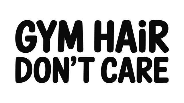 Bold Black "Gym Hair Don't Care" Slogan Text on White Background
