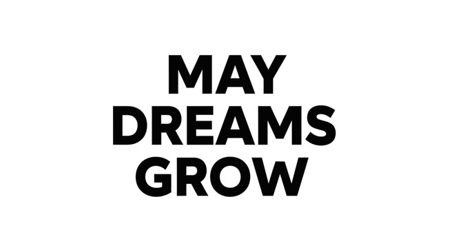 May Dreams Grow - Inspirational Typography Text