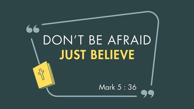 Inspirational bible verse background with a quote Don't be afraid just believe from Mark 5:36 in white and yellow text on a dark green background