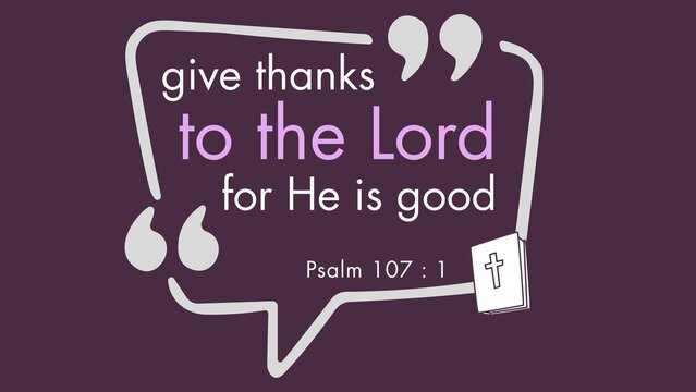 A purple background with a white speech bubble containing a bible verse from Psalm 107:1, 'give thanks to the Lord for He is good', with a small