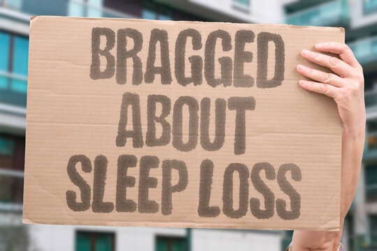 "Bragged About Sleep Loss" Cultural glorification of sleep deprivation masks the serious harm it causes to health and cognition. SLEEP. CULTURE. BRAIN. HARM. LOSS.