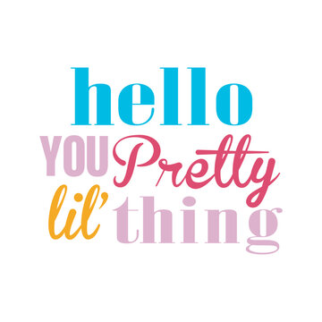 A stylish typography graphic with the quote "Hello You Pretty Lil' Thing" using a mix of bold serif and elegant script fonts in blue, pink, and yellow pastel tones. Minimalist vector art.