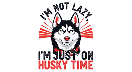 Husky dog saying "I'm not lazy, I'm just on husky time" © Saiful