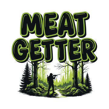 A hunter in a forest with a rifle and the words Meat Getter tshirt design