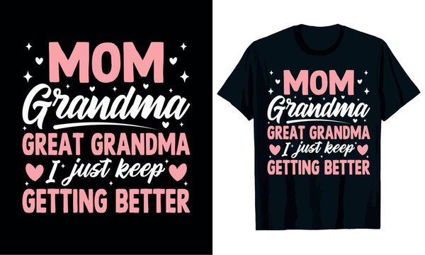 Mom Grandma Great Grandma I Just Keep Getting Better T-Shirt Design, Mother's Day T-Shirt.