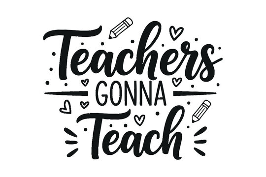 Teachers gonna teach a hand lettered inspirational quote for educators