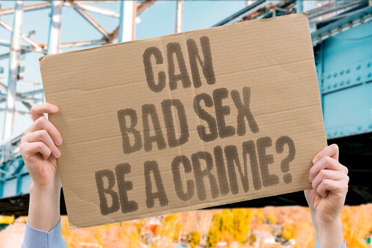 "Can Bad Sex Be A Crime?" Only non-consensual sexual acts meet legal thresholds for criminal liability in most jurisdictions globally. SEX. LAW. REAL. CONSENT. HEALTH.