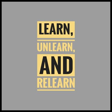 Learn, unlearn, and relearn. Best Life And Reality Quotes.