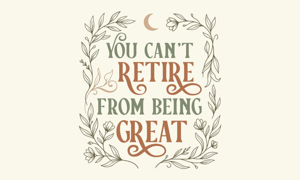 You Can't Retire From Being Great - Modern botanical frame with crescent moon and earth tones