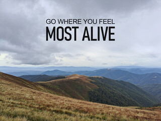 Go Where You Feel Most Alive Concept, Inspirational Travel Quote, Freedom and Adventure Lifestyle, Exploring Nature and Finding Purpose, Emotional Wellbeing and Mindful Journey Theme © Andrii