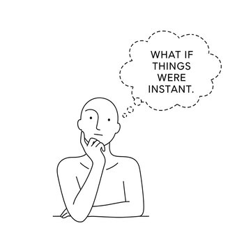 A contemplative figure with a thought bubble above their head pondering a hypothetical situation about instantaneous results.