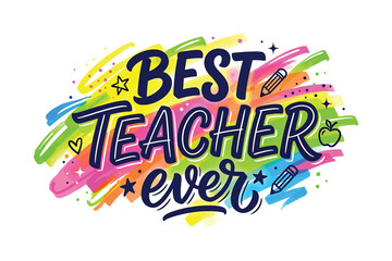 Obraz premium Best Teacher Ever Colorful Text Illustration for Teacher Appreciation