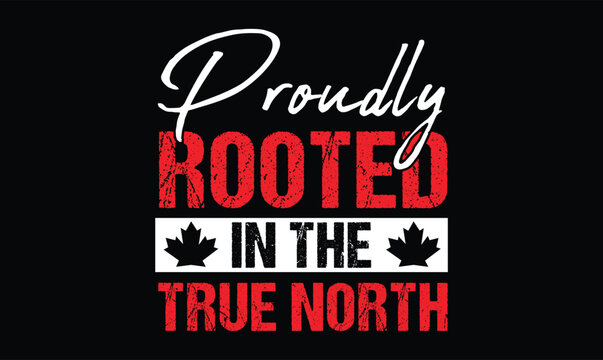 Proudly Rooted in the True North t shirt design