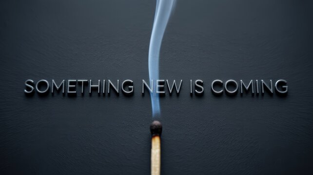Metallic 3D lettering saying Something New Is Coming on a dark textured background with a smoking matchstick