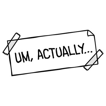 Um, Actually &ndash; the ultimate quote for every pedantic know-it-all who just can't let an inaccuracy slide. Hilarious and relatable for nerds, geeks and everyone who corrects people for fun.