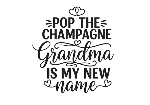 Pop the Champagne Grandma is My New Name Pregnancy Announcement Typography Design