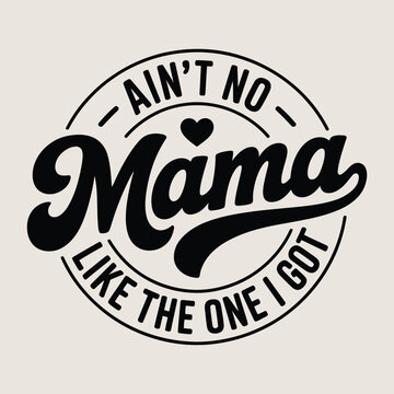 Aint no mama like the one I got circular design, vector illustration
