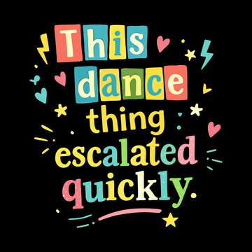 This dance escalated quickly funny quote