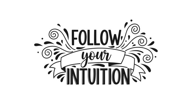 Inspiring black and white hand drawn lettering follow your intuition with elaborate artistic flourishes and a ribbon banner.