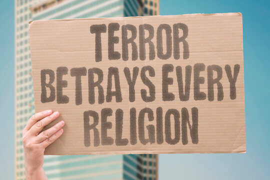 "Terror Betrays Every Religion" religious scholarship confirms acts of terror contradict teachings of all major religions. TERROR. RELIGION. REAL. ISLAM. PEACE.